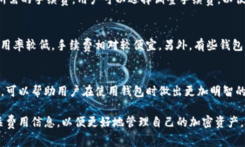 转账到TP钱包是否需要手续费，主要取决于几个因素，包括转账的方式、使用的区块链以及具体的加密货币。以下是一些关键点，以帮助你理解相关费用。

1. 不同加密货币的手续费情况
不同类型的加密货币在转账时可能会规定不同的手续费。例如，比特币（BTC）和以太坊（ETH）等主流币种在网络繁忙时，手续费可能会有所增加。这是因为这些加密货币的转账金额会受到网络的交易负载影响。在高峰时段，用户可能需要支付更高的矿工费，以便快速确认交易。

2. TP钱包的手续费政策
TP钱包本身也可能有自己的手续费政策。有些钱包在转账时会收取一定的费用，作为平台运营的支持。这笔费用通常会在交易处理之前明确告知用户。用户应该在执行转账操作前仔细阅读相关收费信息。

3. 如何查看转账手续费
在进行转账操作时，用户可以在钱包的转账界面查看手续费信息。在选择转账金额和目标地址后，钱包通常会显示所需的手续费。用户可以选择调整手续费，以便快慢适应自己的需求。不同的区块链网络支持不同的手续费设置机制。

4. 管理和降低手续费的方法
如果你希望降低手续费，可以考虑选择在网络较为清闲的时段进行转账。例如，在工作日的晚上或周末，通常网络使用率较低，手续费相对较便宜。另外，有些钱包允许用户自定义手续费，可以根据自己的需要进行调整。

5. 其他费用因素
除了转账手续费外，使用TP钱包时还可能涉及其他费用。这包括但不限于提现费用、换币费用等。了解这些费用结构，可以帮助用户在使用钱包时做出更加明智的决策。

总的来说，转账到TP钱包是否需要手续费，以及具体的费用金额，取决于多种因素。建议用户在转账前，仔细查阅相关费用信息，以便更好地管理自己的加密资产。