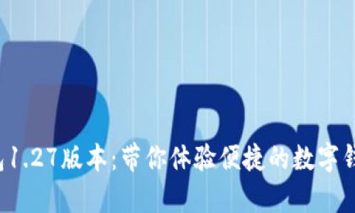 t p钱包1.27版本：带你体验便捷的数字钱包生活