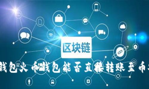 tp钱包火币钱包能否直接转账至币安？