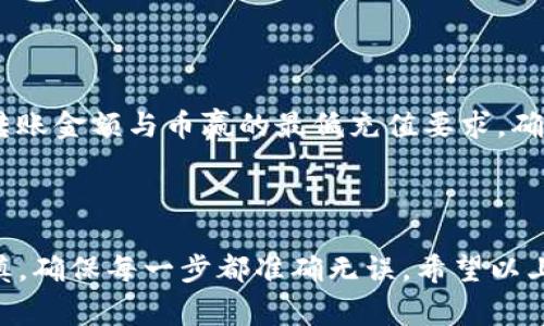 根据你的问题，似乎你想了解如何将t p钱包中的USDT转移到币赢（币赢交易所）中。让我为你详细说明这项操作的步骤和注意事项。

什么是t p钱包和币赢？

t p钱包是一种数字货币钱包，允许用户安全存储、接收和发送加密货币。它通常支持多种加密货币，方便用户跨平台进行交易。

币赢是一家数字货币交易平台，用户可以在此进行加密货币的交易、投资等操作。币赢提供了丰富的交易对和良好的用户体验，非常受用户欢迎。

转账前的准备工作

在进行转账之前，确保你已经在t p钱包和币赢平台注册并完成了身份验证。你需要获取币赢给出的USDT充值地址，以便向其发送资产。

如何查找币赢USDT充值地址？

首先，登录币赢的账户。在账户主页上，找到“资产管理”或“资金账户”的选项。然后，点击“充币”按钮。在这里，你可以选择USDT，并查看币赢为你提供的专用充值地址。这个地址通常以“T”开头，这是因为USDT在不同链上的表现。例如，Tether在Tron网络上使用“TRC20”协议时，其地址即以“T”开头。

进行转账的步骤

ol
  li
    打开t p钱包，进入主界面。
  /li
  li
    在钱包中选择USDT，并点击“发送”或“转账”选项。
  /li
  li
    复制并粘贴币赢提供的USDT充值地址到转账地址栏中。
  /li
  li
    输入你想要转账的金额，并确认交易信息。
  /li
  li
    发送转账请求，并等待确认。
  /li
/ol

转账注意事项

在执行转账时，有几个要点需要特别注意。首先，确保填写的充值地址准确无误。一个小的错误就有可能导致资金丢失。此外，注意转账金额与币赢的最低充值要求，确保你的转账金额符合平台规定。不然，你的资金可能会遭到拒绝，导致不必要的延误。

cv总结/cv

将t p钱包中的USDT转移到币赢是一个相对简单的过程，只需遵循上述步骤即可。然而，在进行任何数字资产转移时，务必保持谨慎，确保每一步都准确无误。希望以上信息能帮助到你，祝你交易顺利！