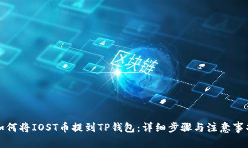 如何将IOST币提到TP钱包：详细步骤与注意事项