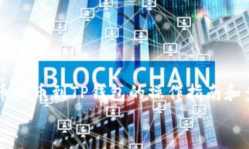 

    火币提币到TP钱包的操作指南和查看方式


    火币提币到TP钱包的操作指南和查看方式