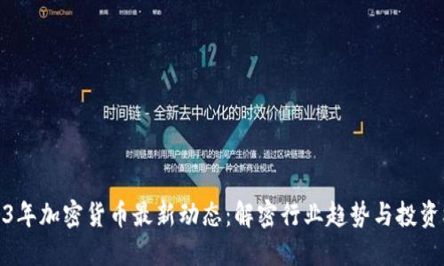 2023年加密货币最新动态：解密行业趋势与投资机会