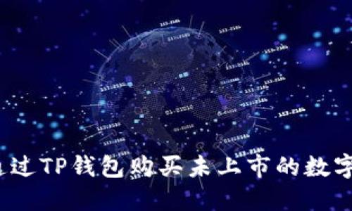 如何通过TP钱包购买未上市的数字货币？