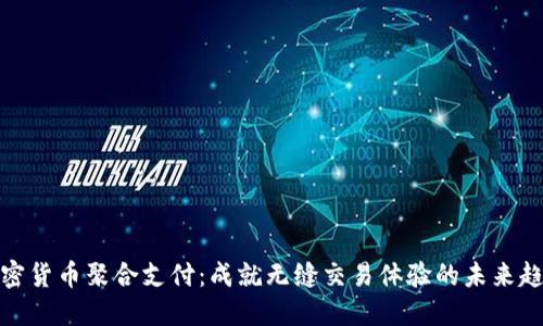 加密货币聚合支付：成就无缝交易体验的未来趋势