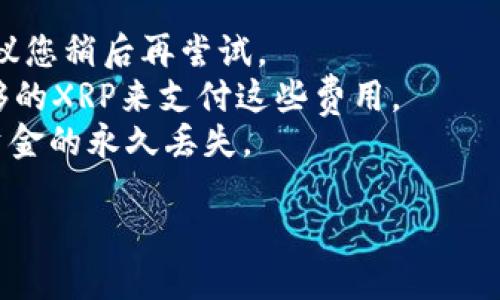 截至我最后的信息更新，在2023年10月，XRP（瑞波币）是可以转入TP钱包的。然而，TP钱包的具体支持情况可能会随着时间的推移而有所变化，所以建议您在进行转账之前确认以下几点：

1. **钱包版本**：确保您的TP钱包已更新至支持XRP的最新版本。
2. **网络状态**：网络拥堵或维护可能会影响转账的成功率。这种情况下，建议您稍后再尝试。
3. **转账费用**：在转账前，了解XRP网络的手续费，并确保您的钱包中有足够的XRP来支付这些费用。
4. **地址正确性**：确保您输入的接收地址是正确的。任何错误都可能导致资金的永久丢失。

您可以访问TP钱包的官方网站或相关社群，获取最新的支持信息和操作指南。