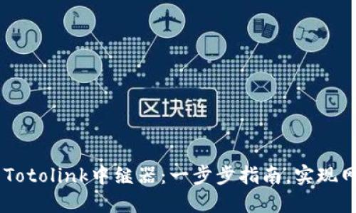 手机如何设置Totolink中继器：一步步指南，实现网络覆盖无死角