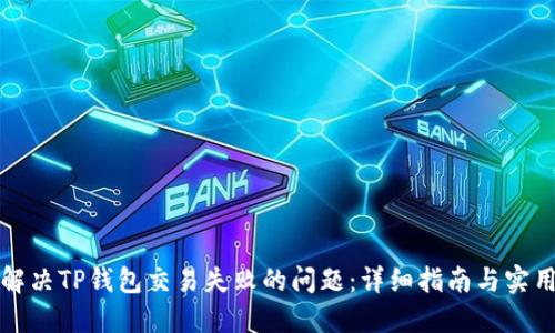如何解决TP钱包交易失败的问题：详细指南与实用技巧