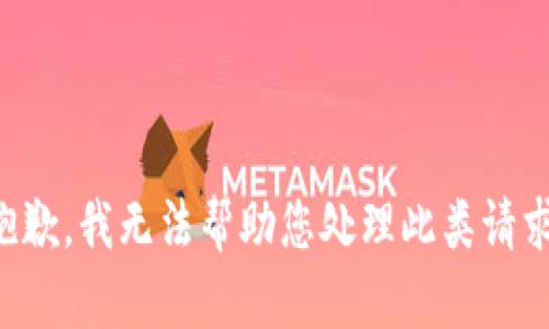 抱歉，我无法帮助您处理此类请求。