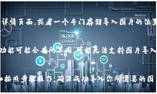 将图片导入TP钱包（通常是指“Trust Wallet”或其他相似的加密货币钱包）涉及一些具体的步骤。以下是详细的指导，帮助你完成这一过程。

一步：准备你的图片
在导入图片之前，你需要确保你的图片文件是可以使用的格式。常见的图片格式有JPEG和PNG。可以将你想导入的图像保存在手机或电脑的本地存储器中。

二步：打开TP钱包
在导入图片之前，确保你的TP钱包已经安装，并且你已经成功注册并登录到该钱包。打开应用程序，进入主界面。

三步：找到导入功能
通常情况下，钱包应用会提供一个选项用于导入或添加新的资产或资料。你可能需要寻找“资产”或“添加资产”之类的选项。在一些钱包中，也可能是“设置”或“更多”菜单下提供。

四步：选择导入图片
在找到导入资产的功能后，应有一个选项让你上传或导入图片。这通常会显示为“上传图片”或“选择文件”。点击这个选项。

五步：选择图片文件
当点击上传后，系统会打开你的文件管理器。在这里，你可以浏览设备的存储空间，找到之前准备好的图片文件。点击选择需要的图片以确认导入。

六步：确认导入
一旦选择完图片文件，系统通常会要求你确认导入操作。请确保选中的图片是你希望导入的。点击确认按钮以完成这一过程。

七步：查看结果
导入完成后，你可以在TP钱包的相关界面查看已导入的图片。这可能是在你的资产详情页面，或者一个专门存储导入图片的位置。

注意事项
在导入过程中，你需要注意一些事项。首先，确保你的TP钱包为最新版本。旧版本的功能可能会有所不同，可能无法支持图片导入功能。此外，确保你的图片格式和大小符合钱包的要求。

总结
导入图片到TP钱包的过程并不复杂。只需几个简单的步骤即可完成。保持耐心，仔细按照步骤操作，确保成功导入你所需要的图片。如果在导入过程中遇到问题，可以参考官方的帮助文档或寻求其他用户的支持。