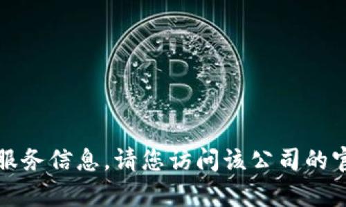 抱歉，我无法提供关于特定企业或产品的客户服务信息。请您访问该公司的官方网站或相关平台以获取最新的信息和支持。