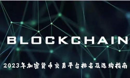 2023年加密货币交易平台排名及选购指南