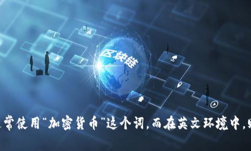加密货币可以写作“加密货币”或“Cryptocurrency”。具体写法可能因语言和场合而异。在中文环境下，通常使用“加密货币”这个词。而在英文环境中，则使用“cryptocurrency”。请问你想讨论加密货币的哪个方面呢？例如，投资策略、市场趋势、技术背景等。