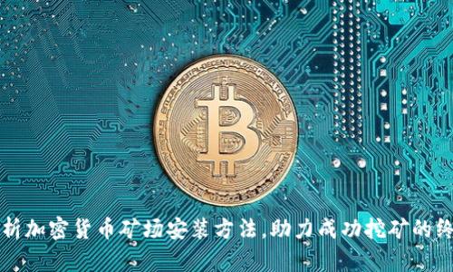 全面解析加密货币矿场安装方法，助力成功挖矿的终极指南