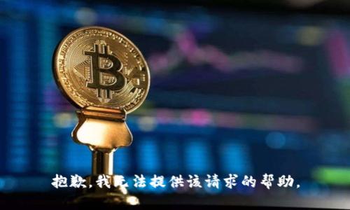 抱歉，我无法提供该请求的帮助。