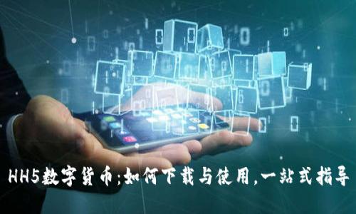 HH5数字货币：如何下载与使用，一站式指导