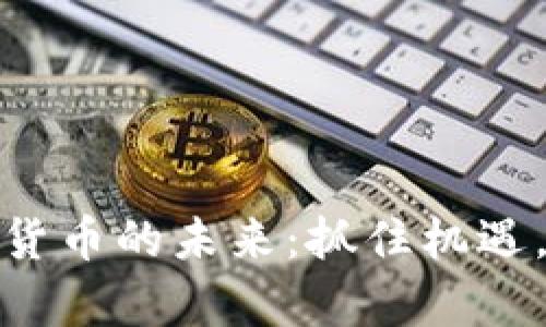 探索魏京加密货币的未来：抓住机遇，实现财富增长
