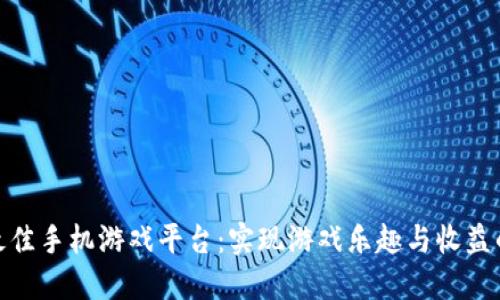 如何选择最佳手机游戏平台：实现游戏乐趣与收益的完美结合