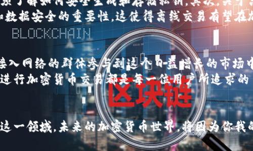   加密货币无需网络交易的新时代：如何在离线环境中实现安全交易 / 
 guanjianci 加密货币, 离线交易, 安全性, 区块链技术 /guanjianci 

引言：加密货币的概念与发展
加密货币自2009年比特币问世以来，迅速发展，成为一种新型的数字资产。它利用区块链技术，确保交易的安全性、透明性和无法篡改性。尽管加密货币在网络上得到了广泛应用，但近年来，有一个新趋势正在兴起：无需网络的离线交易。

什么是离线交易？
离线交易，顾名思义，就是在没有互联网连接的情况下进行的交易。这听起来似乎与加密货币的核心理念相悖。然而，离线交易实际上为加密货币的安全性提供了新的思路。有人可能会问，为什么要进行离线交易？原因有很多。

离线交易的优势
首先，离线交易可以减少网络攻击的风险。在线交易容易受到黑客攻击和网络钓鱼。而离线交易不依赖网络，这大大降低了此类威胁。
其次，离线交易提供了更高的隐私保护。用户可以避免将自己的交易信息暴露在互联网上，从而增强个人隐私安全。
最后，离线交易为未接入互联网的人群提供了参与加密货币市场的机会。在一些地区，由于基础设施欠缺，网络连接并不稳定，离线交易为这些地区的居民打开了新天地。

如何进行离线交易？
进行离线交易的方法有很多，其中最常见的方式是使用硬件钱包或纸钱包。硬件钱包是一种专门的设备，它可以存储加密货币的私钥，而不需要连接到网络。这意味着，即使设备被盗，黑客也无法轻易获得存储在其中的加密资产。
而纸钱包则是将私钥和公钥打印在一张纸上。只要妥善保管纸钱包，就能安全地进行离线交易。用户可以通过QR码读取信息，实现交易的完成。

离线交易的实际应用案例
近年来，已经出现了一些成功的离线交易案例。在某些国家，居民利用离线交易的方式进行加密货币的交换。例如，在巴西，部分市场允许用户使用硬件钱包进行交易，从而确保交易的安全性和便捷性。
此外，也有一些组织和社区专注于离线交易的开发与推广。他们组织定期的聚会，教授如何使用硬件钱包和纸钱包进行交易。这种线下活动不仅推广了加密货币，还增强了社区凝聚力。

面对的挑战与未来展望
尽管离线交易带来了诸多好处，但也面临一些挑战。首先，离线交易的普及需要用户掌握一定的技术知识。用户必须了解如何安全生成和存储私钥。其次，关于离线交易的法律法规仍在不断发展。各国政府对加密货币的态度不一，监管政策的差异可能对离线交易产生影响。
然而，未来的前景依然乐观。随着技术的不断进步，安全性和易用性将继续提升。同时，更多的人开始意识到隐私和数据安全的重要性，这使得离线交易有望在加密货币的生态系统中占据一席之地。

总结：离线交易的新时代
总的来说，加密货币无需网络交易是一个令人兴奋的方向。它不仅提高了交易的安全性和隐私保护，还有助于未接入网络的群体参与到这个日益增长的市场中。虽然目前还存在一些挑战，但离线交易的优势和潜力值得我们关注与探索。
在这个高速发展的数字时代，离线交易或许将成为加密货币的另一个重要趋势。无论我们身处何地，安全、高效地进行加密货币交易都是每一位用户所追求的目标。让我们期待这一趋势的进一步发展，为我们的未来带来更多可能性。 

呼吁与行动
如果你对加密货币的离线交易感兴趣，欢迎加入我们的讨论。分享你的经验，学习新知，与志同道合的人一起探索这一领域。未来的加密货币世界，将因为你我的参与而变得更加丰富多彩。