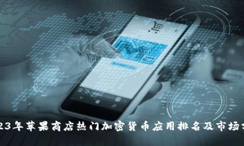 2023年苹果商店热门加密货币应用排名及市场分析