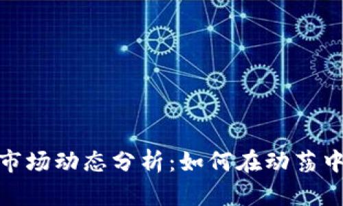 加密货币市场动态分析：如何在动荡中把握机会