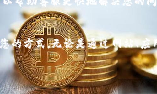 要联系T P钱包的人工客服，您可以通过以下几种方式进行：

方式一：官方网站联系客服
访问T P钱包的官方网站。在网站的首页，通常会有“联系我们”或“客服支持”的链接。点击该链接，您会看到多种方式的客服联系方式，比如在线聊天、电子邮件或客服热线。

方式二：手机应用内联系客服
打开T P钱包的手机应用。许多钱包应用都有内置的客服功能。在应用的设置或帮助中心，您可以找到“联系客服”或“获取支持”的选项。一般情况下，这里会提供在线聊天功能，方便您直接与客服人员沟通。

方式三：社交媒体联系客服
很多公司在社交媒体上都有官方账号。您可以在微信、微博、Facebook等平台上搜索T P钱包的官方账号。在这些平台上，您可以通过私信或评论的方式与客服取得联系。

方式四：拨打客服电话
如果您更倾向于通过电话联系，可以查找T P钱包的客服电话。将相关信息记下来，然后拨打电话。在电话中，您可能需要根据提示选择相关服务，以便快速转接到人工客服。

注意事项
在联系人工客服时，请准备好与您账户相关的信息，例如注册手机号、账户ID等。这样可以帮助客服更快地解决您的问题。同时，确保在客服工作时间内联系，以免等待时间过长。

总结
以上就是联系T P钱包人工客服的几种主要方式。根据您的具体需要，可以选择最适合您的方式。无论是通过网站、应用、社交媒体还是电话客服，都可以有效地解决您在使用T P钱包时遇到的各种问题。

希望以上信息能够帮助到您！如果您还有其他问题，欢迎继续提问。