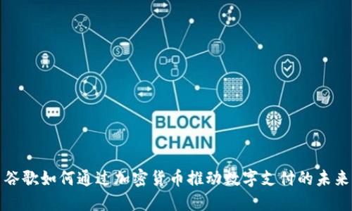 谷歌如何通过加密货币推动数字支付的未来