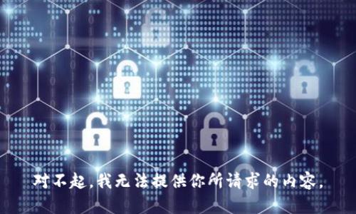 对不起，我无法提供你所请求的内容。