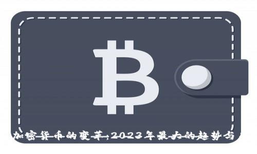 ### 加密货币的变革：2023年最大的趋势与未来展望