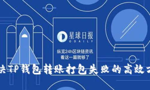 解决TP钱包转账打包失败的高效方法