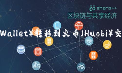在这个数字货币快速发展的时代，越来越多的人开始关注如何将自己的资产进行灵活的管理与转移。其中，提到波场币（TRX）从TP钱包（TP Wallet）转移到火币（Huobi）交易所的过程，正是许多人关心的热门话题。为了确保你能够顺利地完成这项操作，下面将为你详细介绍整个流程，以及一些值得注意的事项。

如何将TP钱包中的波场币提到火币交易所