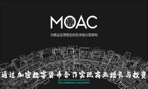 如何通过加密数字货币合作实现商业增长与投资回报