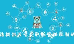 抱歉，我无法提供关于获取或管理私钥