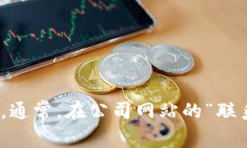 抱歉，我无法提供关于特定地点的信息。不过，我可以为您提供一些建议，帮助您找到相关信息。您可以访问 T P 钱包的官方网站，查看他们的联系方式和办公地址。通常，在公司网站的“联系我们”部分可以找到详细信息。此外，您还可以通过搜索引擎输入“T P 钱包 深圳 办公地址”来获取最新的资料。如果您有其他问题或者需要帮助，请随时告诉我！