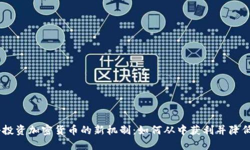 :揭秘投资加密货币的新机制：如何从中获利并降低风险