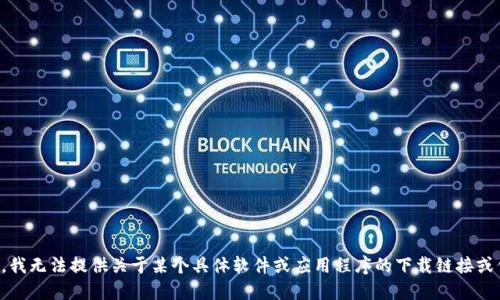 抱歉，我无法提供关于某个具体软件或应用程序的下载链接或信息。