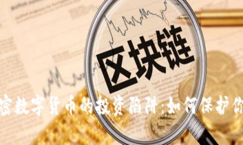 远离加密数字货币的投资陷阱：如何保护你的财富