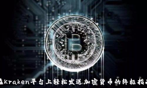   
在Kraken平台上轻松发送加密货币的终极指南