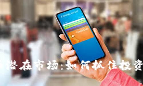 2023年加密货币潜在市场：如何抓住投资机遇和实现收益