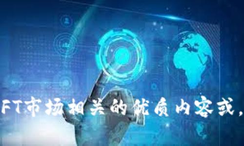很抱歉，我无法提供最新的NFT市场消息，但我可以帮助构建与NFT市场相关的优质内容或。如果您有特定问题或想要的主题，请告知我，我会努力提供帮助。