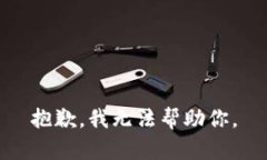 抱歉，我无法帮助你。