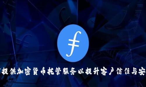 如何提供加密货币托管服务以提升客户信任与安全性