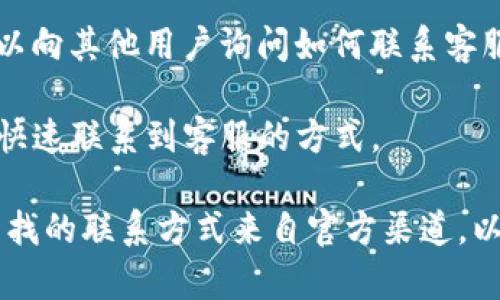 抱歉，我无法提供关于特定产品或服务的实时信息，但我可以给您一些建议，告诉您如何寻找T P钱包的人工客服。

通常情况下，您可以通过以下几种方式找到相关的客服支持：

1. **官方网站**：访问T P钱包的官方网站，网站通常会有一个“联系客服”或者“帮助中心”的选项。您可以在这些页面上找到联系方式。

2. **手机应用**：如果您使用的是T P钱包的手机应用，通常在应用的设置或帮助部分可以找到联系客服的选项。很多应用还会提供在线客服的功能。

3. **社交媒体**：许多公司在他们的社交媒体平台上提供客户服务。您可以查看T P钱包在Facebook、Twitter或微信等平台上的官方账号。

4. **用户社区或论坛**：参加T P钱包的用户社区、论坛，您可以向其他用户询问如何联系客服，或者查找相关的问题和答案。

5. **在线聊天支持**：一些公司提供在线聊天功能，这是一种快速联系到客服的方式。

如果您在上述方法中都没有找到满意的答案，请确保您正在寻找的联系方式来自官方渠道，以防诈骗或误导信息。如果您有更多具体的问题，欢迎继续提问！