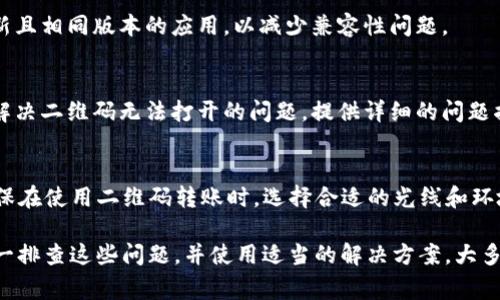 如果你在使用TP钱包时发现二维码无法打开，这可能是由多种原因造成的。TP钱包是一种数字资产钱包，可以存储和管理加密货币，如以太坊、比特币等。二维码通常用于快速转账和接收加密货币，但如果无法打开，事情可能会变得复杂。本文将详细介绍可能导致该问题的原因及其解决方案。

1. 设备兼容性问题
首先，确保你使用的设备与TP钱包应用程序兼容。有些较老的手机或操作系统可能会限制应用程序的功能。如果你的手机系统过旧，可能会导致应用程序的扫描功能无法正常工作。尝试更新设备的操作系统或应用程序，看看是否能解决问题。

2. 应用程序故障
有时，TP钱包应用程序本身可能会出现故障。应用崩溃、卡顿或无法正常运行都会影响二维码的生成和扫描。如果你遇到这种情况，尝试重新启动应用程序或甚至重新安装。如果更新版本可用，确保更新到最新版本以修复可能的bug。

3. 摄像头问题
二维码的扫描需要使用设备的摄像头。首先检查摄像头是否正常工作。尝试用手机拍照，看看图片是否清晰。如果摄像头模糊或无法正常工作，可能需要修理或更换设备。

4. 光线条件
在扫码时，光线条件也非常重要。如果在光线较暗的地方尝试扫描，可能会导致二维码无法识别。确保在明亮的环境中进行扫描，或调整二维码和摄像头之间的距离和角度，寻找最佳的对焦效果。

5. 二维码本身的问题
有时候，二维码本身可能存在问题。如果二维码是模糊的，或其格式不正确，设备将无法读取它。如果你是从其他地方接收的二维码，确保它是以清晰的图像或链接形式存在。

6. 网络连接问题
如果你的手机在扫描二维码时需联网，但网络连接不稳定，也会影响扫码过程。检查你的网络连接，无论是Wi-Fi还是移动数据，确保它正常工作。如果有问题，尝试重启路由器，或切换到其他网络。

7. 安全设置
某些手机可能会对第三方应用的摄像头访问施加限制。确保TP钱包得到相应的权限，包括访问摄像头和存储。如果权限未能正确设置，可能会导致二维码无法扫描。

8. 版本不兼容性
不同版本的TP钱包可能对二维码的生成和读取存在差异。如果你和接收方使用的版本不一致，可能会导致无法识别。确保双方使用最新且相同版本的应用，以减少兼容性问题。

9. 联系客服
如果尝试了以上解决方案后仍然无法解决问题，最好的办法是联系TP钱包的客户支持。他们可能会有额外的解决方案或指导，帮助你解决二维码无法打开的问题。提供详细的问题描述，便于他们提供针对性的帮助。

10. 预防措施
为了防止未来再次遇到二维码无法打开的问题，可以采取预防措施。例如，定期更新TP钱包及手机系统，保持设备摄像头清洁。同时，确保在使用二维码转账时，选择合适的光线和环境，以提高成功率。

总结来说，二维码无法打开的问题可能源于多方面的因素，包括设备兼容性、应用故障、摄像头问题、光线不足以及网络连接等。通过逐一排查这些问题，并使用适当的解决方案，大多数用户都能顺利使用TP钱包进行交易。如果所有方法都尝试过还是解决不了，记得及时寻求专业的客服支持，确保你的数字资产安全。