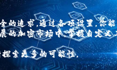 如何自定义TP钱包：实现个性化定制的终极指南
TP钱包, 自定义, 加密货币, 钱包设置/guanjianci

引言：数字时代的个性化需求
随着加密货币的迅速崛起，越来越多的人开始关注数字资产的管理。TP钱包作为一个功能强大的加密货币钱包，受到众多用户的喜爱。在使用过程中，很多用户希望能够根据自己的需求来定制钱包的功能和外观，以提升使用体验。
在这篇文章中，我们将详细介绍如何自定义TP钱包。让我们深入探讨这一过程以及其中的具体步骤和技巧。

第一步：下载和安装TP钱包
首先，如果你还没有安装TP钱包，前往官方网站或应用商店下载并安装。安装过程相对简单，只需按照提示进行操作即可。
安装完成后，打开TP钱包，进行必要的注册和设置。在这个过程中，你可以选择创建新钱包或恢复已有钱包。在选择创建新钱包时，请务必保存好助记词，这对你的钱包安全至关重要。

第二步：进入钱包设置界面
打开TP钱包后，你将看到主界面。点击右上角的设置图标，进入钱包设置界面。在这里，你可以进行多项自定义设置，包括安全性、通知、语言等。
这个步骤是自定义的关键所在。通过设置不同的选项，你能够有效地将TP钱包调整到最符合你个人需求的状态。

第三步：自定义钱包的安全设置
安全性是数字钱包的重要特性。在TP钱包中，你可以根据自己的需求制定安全策略。选择合适的密码保护、指纹识别或面部识别功能，可以显著提高你的钱包安全性。
此外，建议定期更换密码，并启用双重认证功能。这些措施将有助于保护你的数字资产，防止未经授权的访问。

第四步：个性化外观与界面
除了安全设置，TP钱包还提供了界面的个性化选项。你可以选择不同的主题和背景颜色，以使钱包界面看起来更具个性。
在设置界面中，找到“主题”选项。你可以选择基础主题，或者通过下载更多的自定义主题来增强钱包的视觉效果。这不仅能够提升你的使用体验，还能让你在使用时感到愉悦。

第五步：管理多种加密货币
TP钱包支持多种加密货币的管理。你可以根据自己的投资组合，选择显示哪些数字资产。在设置中，你可以轻松添加或删除不同的加密货币。
选择“资产管理”选项，你可以查看当前持有的全部加密货币，并进行相应的调整。这样一来，你可以方便地跟踪资产的增减，使投资决策更加高效。

第六步：设置交易通知
对于积极投资的用户来说，实时的交易通知是非常重要的。在TP钱包中，你可以设置交易通知，以便及时掌握市场动态和交易情况。
在设置界面中找到“通知”选项，启用交易提醒功能。你可以自定义通知的类型，根据关心程度选择接收的信息。这种个性化的设置，将帮助你在投资时更加从容应对，抓住每一个重要时机。

第七步：定期备份钱包数据
备份是确保你钱包安全的重要步骤之一。在TP钱包中，你可以定期备份钱包数据，以防止意外情况导致资产丢失。
在设置选项中，找到“备份”功能。选择备份到本地或云端，确保重要数据的安全。结合助记词的记忆，会使你的资产安全性大大增强。

第八步：参与社区与反馈
TP钱包有一个活跃的社区，用户可以在其中分享经验、获取帮助和反馈建议。参与社区活动，不仅能提高你的自定义技巧，还能结识志同道合的朋友。
在社区中分享你的自定义经验，或提出想要改进的地方。这些反馈会帮助开发团队不断TP钱包的功能，以满足更多用户的需求。

结语：尽享个性化的数字资产管理
自定义TP钱包的过程，并不仅仅是为了外观和功能的变化。它代表了用户对数字资产管理个性与安全的追求。通过各项设置，你能创建一个独一无二的钱包，完美契合你的使用习惯。
希望本指南能够帮助你顺利完成TP钱包的自定义设置，提升你的数字资产管理体验。在这个不断发展的加密市场中，掌握自定义工具将使你在投资时更加从容自信。

如果你有任何疑问或建议，欢迎随时与我们联络或参与讨论。让我们一起在加密货币的世界中，不断探索更多的可能性。