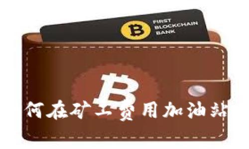 揭秘T P钱包：如何在矿工费用加油站上节省更多费用