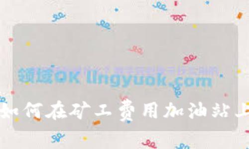 揭秘T P钱包：如何在矿工费用加油站上节省更多费用