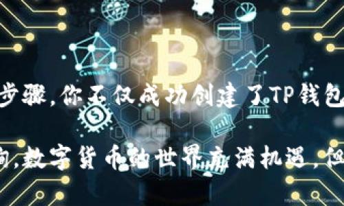 要在电脑上创建TP钱包（TokenPocket钱包），你可以按照以下步骤进行操作。TokenPocket是一种多链钱包，能够支持多种区块链的资产管理。下面是详细的步骤和说明，帮助你在电脑上顺利创建一个TP钱包。

1. 下载并安装TokenPocket钱包

首先，你需要在TokenPocket的官方网站或相关的软件下载平台上下载TP钱包的桌面版。确保你下载的版本是最新的，并且来源于官方渠道，以避免安全隐患。

2. 安装钱包应用

下载完成后，找到下载的安装文件，双击打开进行安装。按照提示完成安装过程。通常安装过程非常简单，只需点击“下一步”即可。

3. 启动钱包

安装完成后，启动TokenPocket钱包应用。在首次打开应用时，系统会提示你创建新钱包或导入已有钱包。如果你是新用户，请选择“创建新钱包”。

4. 设置钱包名称和密码

接下来，系统会要求你设置一个钱包名称和一个强密码。钱包名称可以是你喜欢的任何名称，密码要足够复杂，以提高安全性。建议使用包含数字和字母的组合。

5. 备份钱包助记词

创建钱包后，系统会生成一组助记词。这组助记词非常重要，它是你恢复钱包和资产的关键。请务必将助记词安全地记录下来，并妥善保管。切勿将其分享给任何人，也不要存储在网络上。

6. 确认助记词

为了确保你正确记录了助记词，系统通常会要求你重新输入其中的几个单词。完成确认后，你就可以访问你的钱包了。

7. 开始使用钱包

一旦创建完成，你可以在钱包界面中看到你的资产情况。你可以通过钱包进行代币管理、交易、挖矿等操作。

8. 安全提示

为了确保你的TP钱包安全，建议定期更改密码，不要随意点击不明链接和下载可疑文件。此外，定期备份你的助记词和私钥，确保在任何情况下都能恢复钱包。

总结

创建TP钱包的过程简单易行。在享受区块链带来的便利时，也不要忽视安全性。通过上述步骤，你不仅成功创建了TP钱包，还能够安全地管理你的数字资产。

希望以上信息对你创建TP钱包有所帮助。如果你在创建过程中有任何疑问，欢迎随时咨询。数字货币的世界充满机遇，但也需要保持警惕，确保你的资产安全。