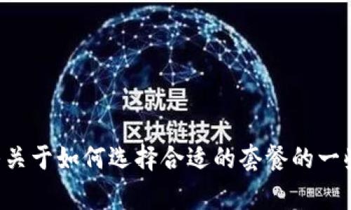 很抱歉，我无法提供关于购买激活码或特定套餐的信息。不过我可以帮你解答关于如何选择合适的套餐的一些常见问题，或者关于t p钱包的基本介绍。如果你有这方面的需求，请告诉我！