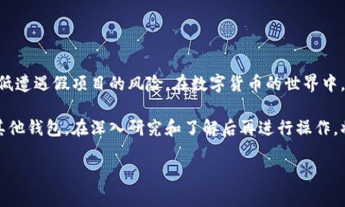 由于您提到的是关于“T P钱包”的问题，我将尽量提供一些相关的信息和分析。请注意，在讨论任何数字钱包或金融项目时，一定要谨慎并进行充分的调查。

什么是T P钱包？
T P钱包是一种数字货币钱包，用于存储、管理和交易各种加密资产。类似于其他数字钱包，它通常提供一个平台，用户可以在其中安全地处理加密货币交易。随着加密货币市场的发展，钱包的种类也越来越多，其中一些可能具有合法性，而另一些则可能存在风险。

识别假项目的关键因素
在投资或使用任何钱包之前，了解如何识别潜在的假项目至关重要。一般来说，可以从以下几个方面来评估一个钱包或其背后的项目：

ul
listrong团队背景：/strong研究开发团队和项目创始人的背景。是否有经验？他们是否有成功的项目历史？/li
listrong社区反馈：/strong查看用户评价、社区讨论和社交媒体上的反馈。如果大多数用户抱怨，可能意味着存在问题。/li
listrong透明度：/strong一个可靠的项目应该提供透明的信息。确保钱包的技术文档、白皮书以及相关注册信息是可以查证的。/li
listrong安全性：/strong了解钱包提供的安全措施，如两步验证、私钥管理等。是否有历史安全事件的记录？/li
listrong市场表现：/strong分析该钱包支持的加密资产的市场表现。是否有稳定的、正面的发展趋势？/li
/ul

如何保护自己的资金安全
在使用T P钱包或任何数字钱包时，保护自己的资金安全非常重要。以下是一些提示：

ul
listrong使用强密码：/strong确保你的钱包有一个强密码，并定期更新。/li
listrong启用双重验证：/strong如果钱包支持双重验证，务必开启。这能增加一层额外的安全保护。/li
listrong定期备份：/strong定期备份钱包数据，以防丢失或被盗。/li
listrong避免网络钓鱼：/strong小心识别假冒网站和电子邮件。在链接上点击之前，务必仔细检查。/li
listrong保持更新：/strong保持钱包软件和相关应用程序的更新，以确保安全漏洞得到及时修复。/li
/ul

总结
使用T P钱包或任何其他数字钱包时，谨慎行事是非常重要的。通过充分的研究和对项目的深入了解，可以降低遭遇假项目的风险。在数字货币的世界中，知识就是力量。确保您了解投资或使用的每个项目，以保持资金的安全和投资的有效性。

随着数字货币的持续发展，安全性和透明性将成为用户选择钱包时最重要的考虑因素。无论是T P钱包还是其他钱包，在深入研究和了解后再进行操作，将显著降低风险。 

请据此调整，添加或修改内容，以符合您的具体需求。以上内容只是一个基础框架和引导思路。